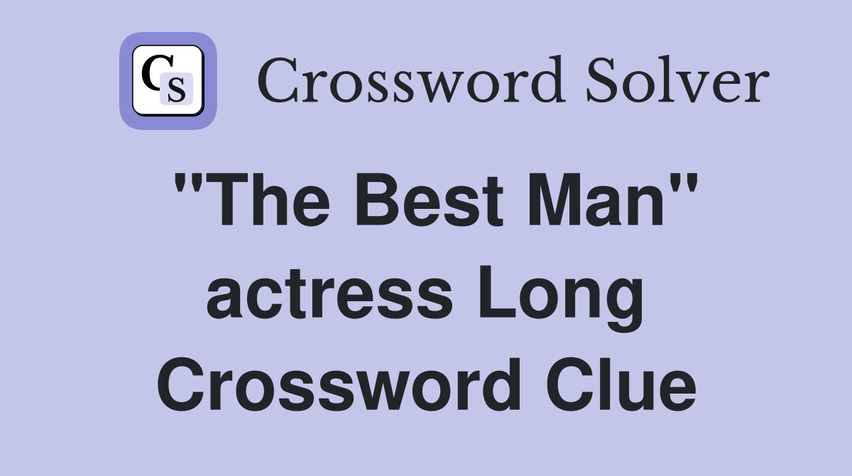 "The Best Man" actress Long Crossword Clue