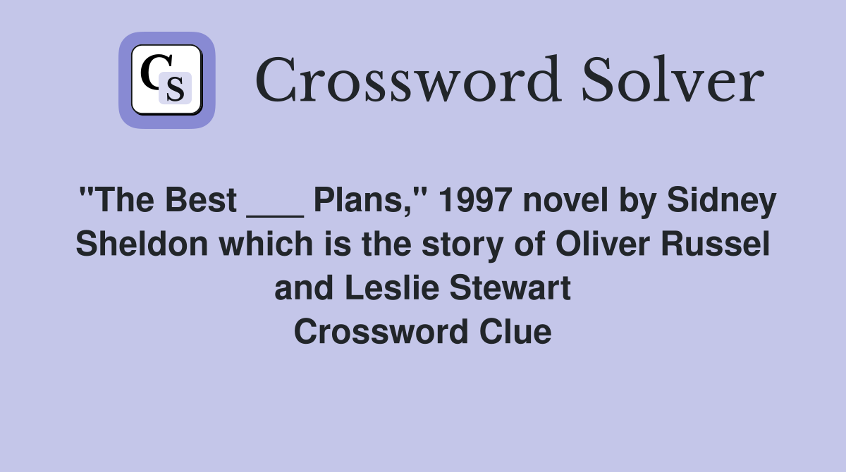 "The Best ___ Plans," 1997 novel by Sidney Sheldon which is the story of Oliver Russel and Leslie Stewart Crossword Clue