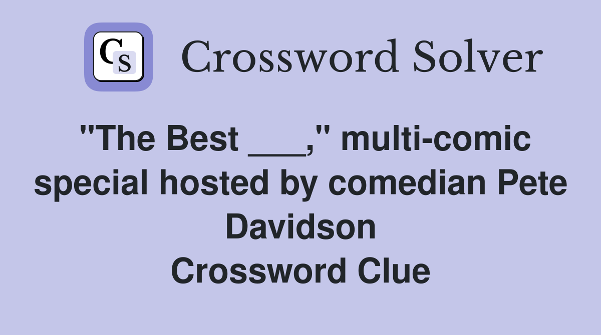 "The Best ___," multi-comic special hosted by comedian Pete Davidson Crossword Clue
