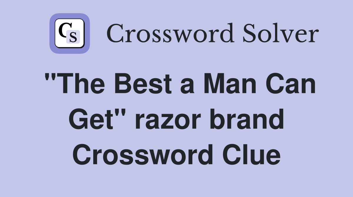 "The Best a Man Can Get" razor brand Crossword Clue