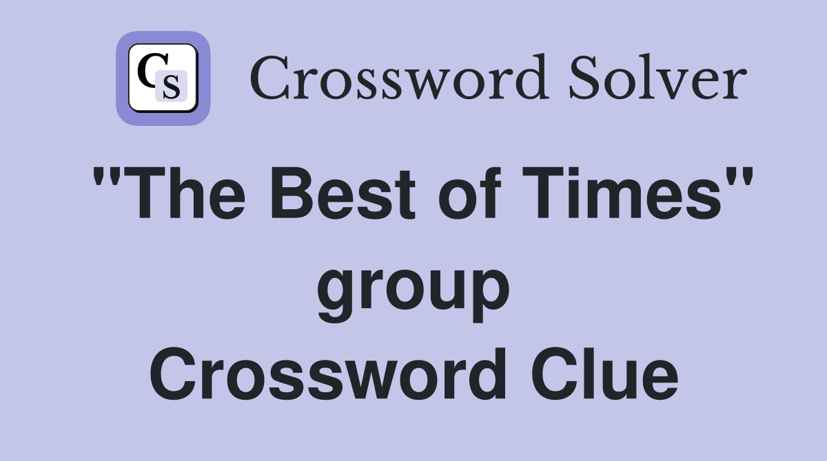 "The Best of Times" group Crossword Clue