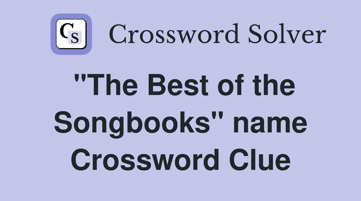 "The Best of the Songbooks" name Crossword Clue