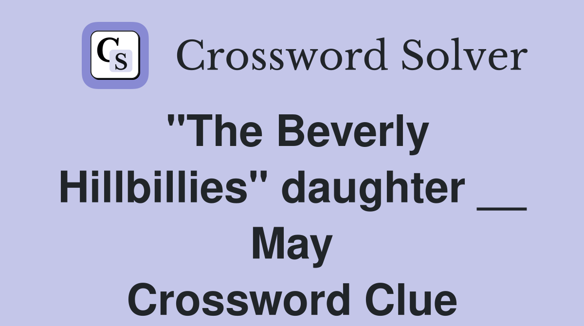 "The Beverly Hillbillies" daughter __ May Crossword Clue