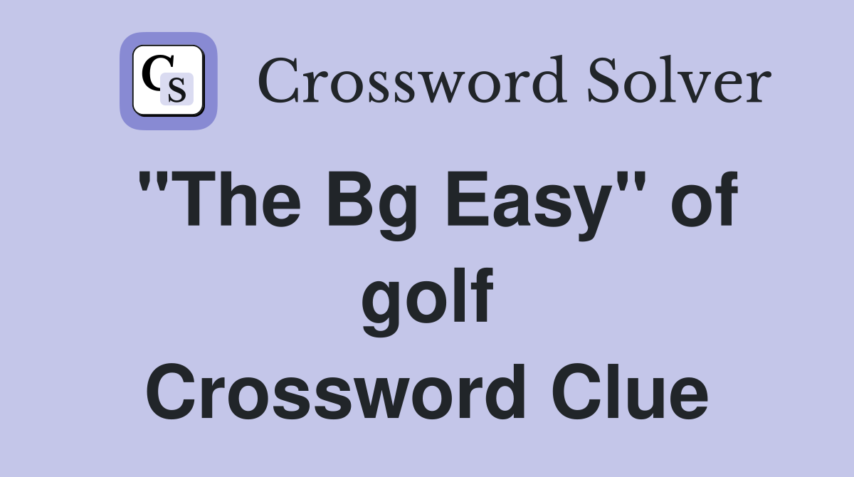"The Bg Easy" of golf Crossword Clue