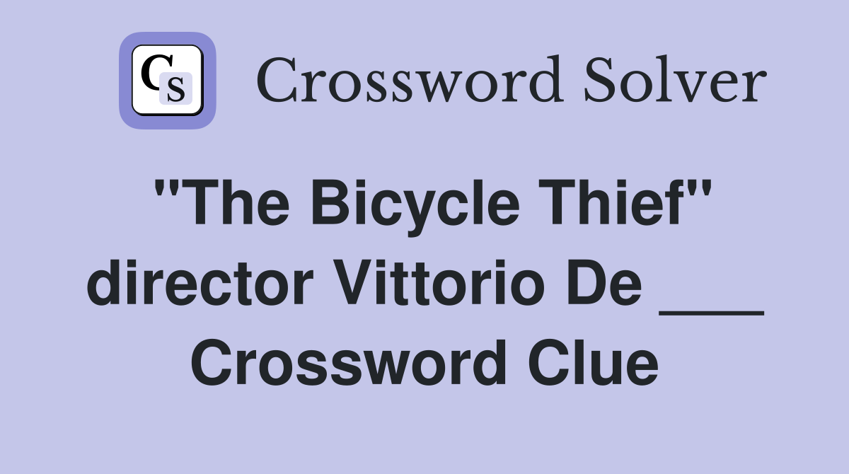 "The Bicycle Thief" director Vittorio De ___ Crossword Clue