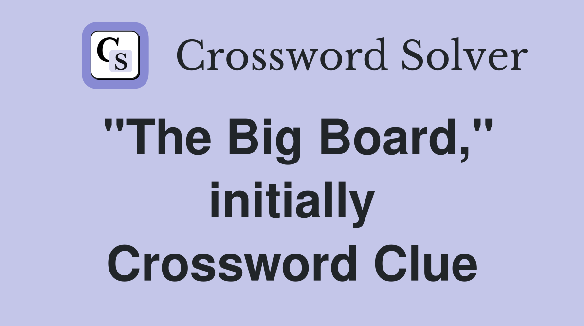 "The Big Board," initially Crossword Clue