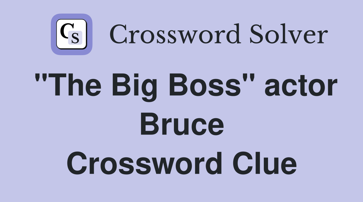 "The Big Boss" actor Bruce Crossword Clue