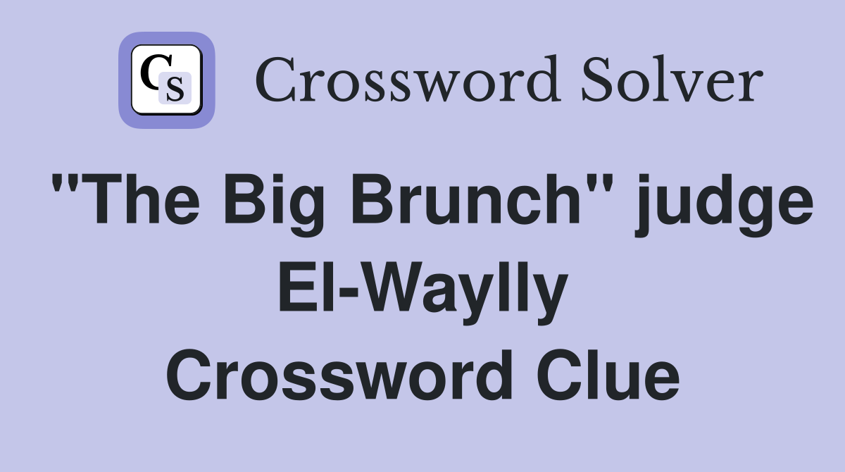 "The Big Brunch" judge El-Waylly Crossword Clue
