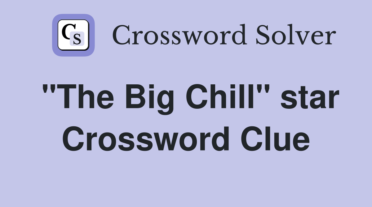 "The Big Chill" star Crossword Clue