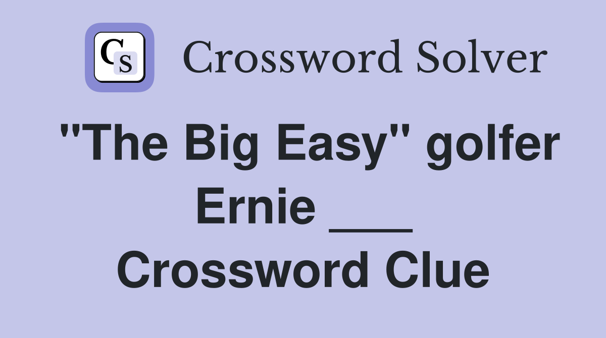 "The Big Easy" golfer Ernie ___ Crossword Clue