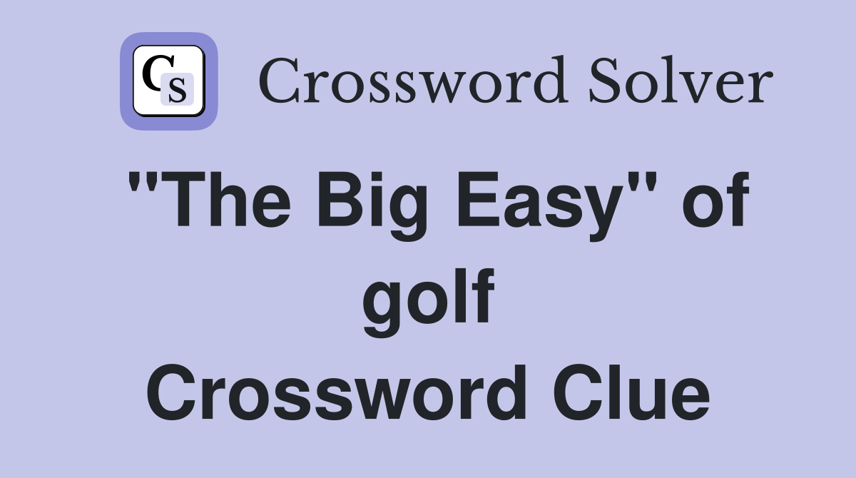 "The Big Easy" of golf Crossword Clue