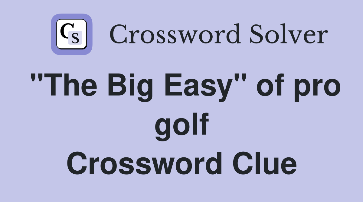 "The Big Easy" of pro golf Crossword Clue