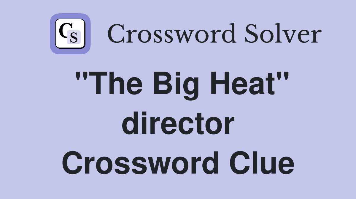 "The Big Heat" director Crossword Clue