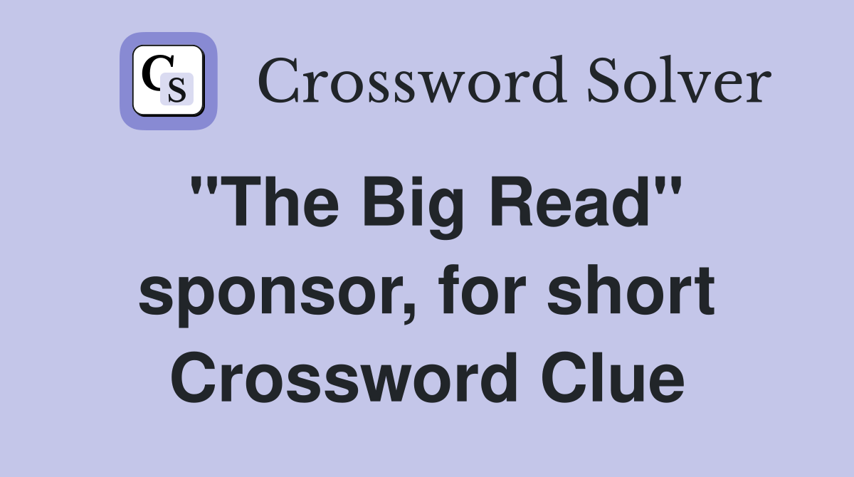 "The Big Read" sponsor, for short Crossword Clue