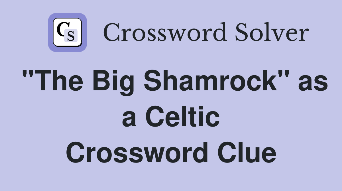 "The Big Shamrock" as a Celtic Crossword Clue
