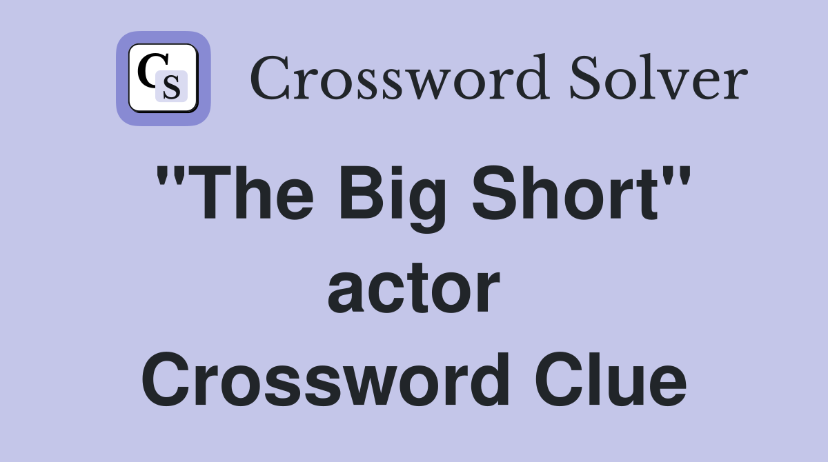 "The Big Short" actor Crossword Clue