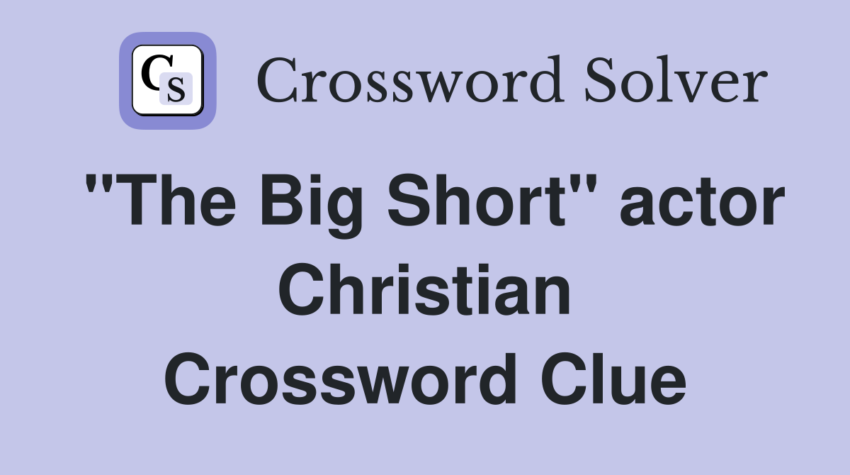 "The Big Short" actor Christian Crossword Clue