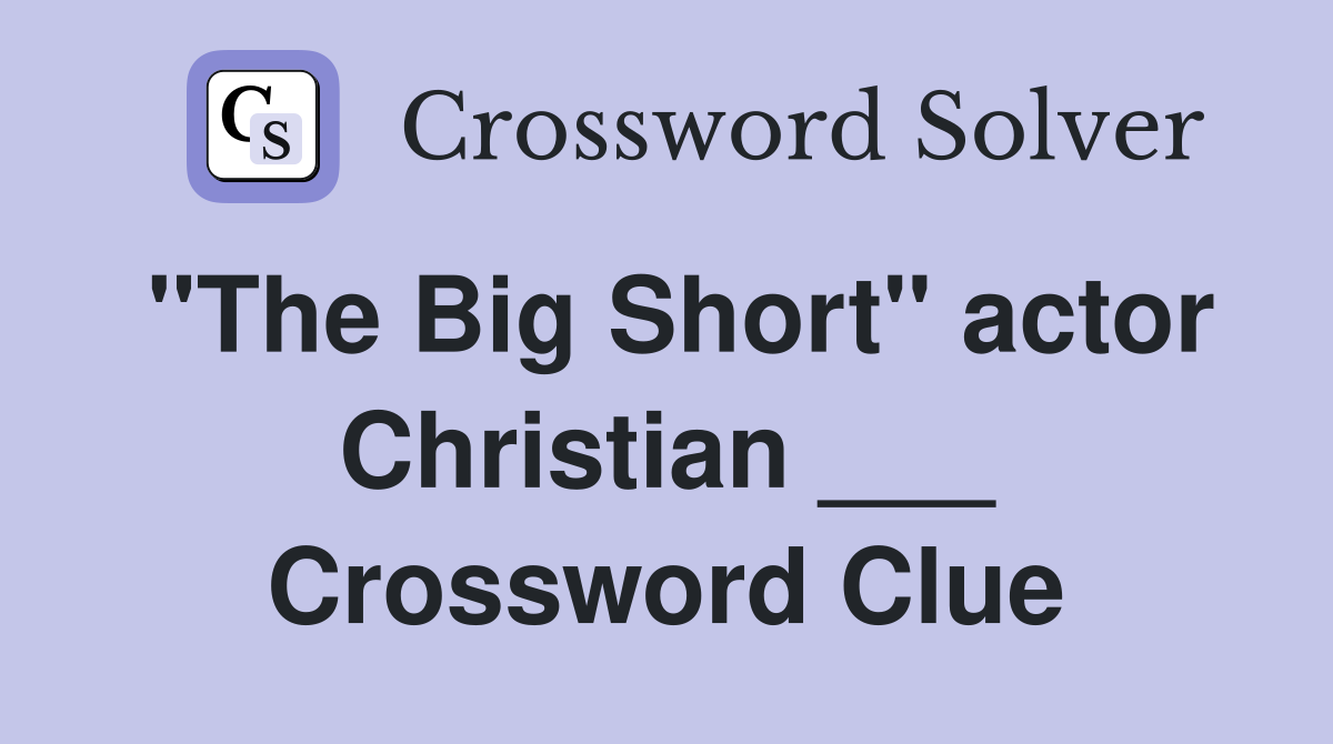 "The Big Short" actor Christian ___ Crossword Clue