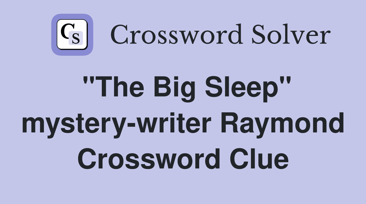 "The Big Sleep" mystery-writer Raymond Crossword Clue