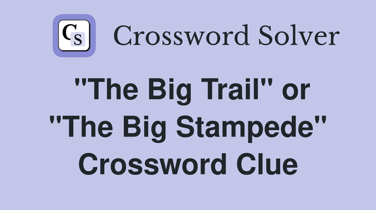 "The Big Trail" or "The Big Stampede" Crossword Clue