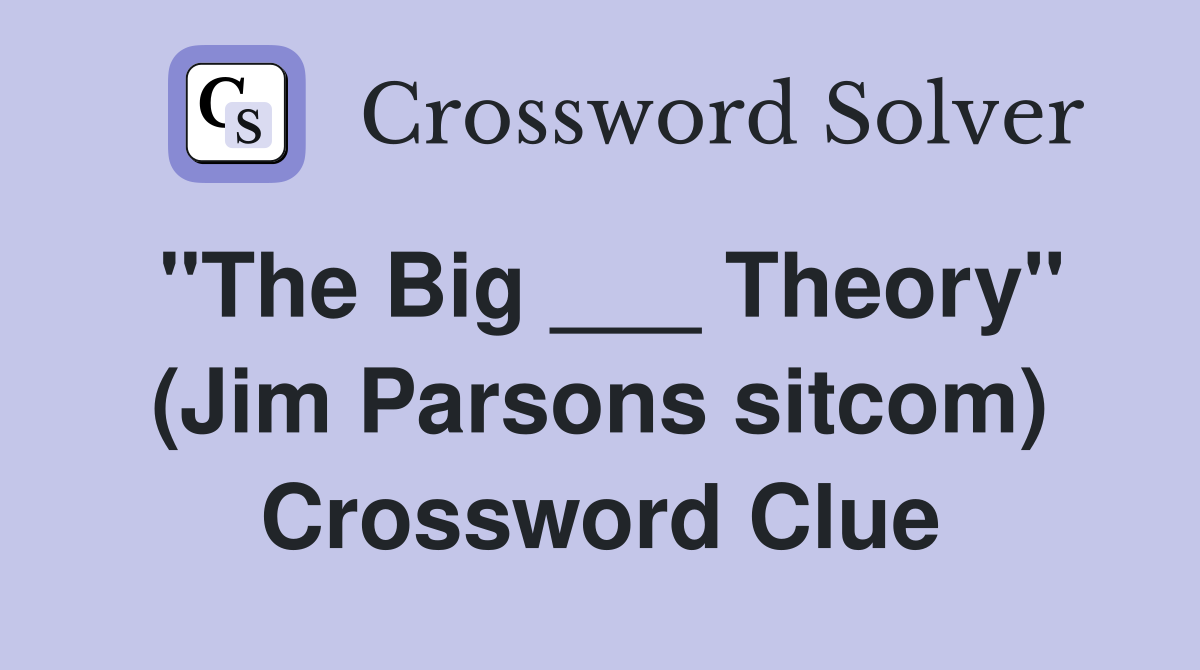 "The Big ___ Theory" (Jim Parsons sitcom) Crossword Clue