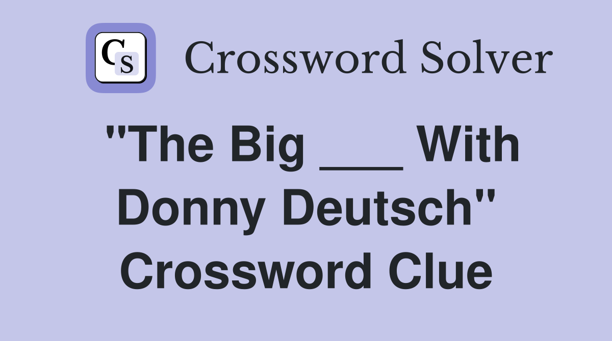"The Big ___ With Donny Deutsch" Crossword Clue