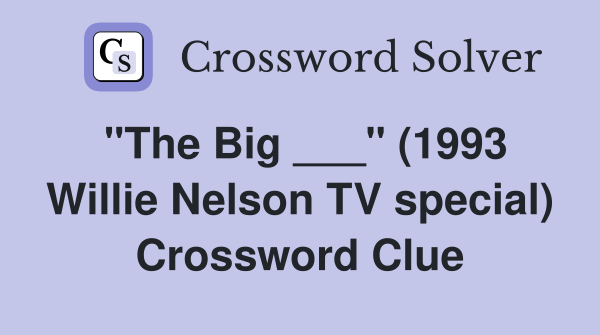 "The Big ___" (1993 Willie Nelson TV special) Crossword Clue