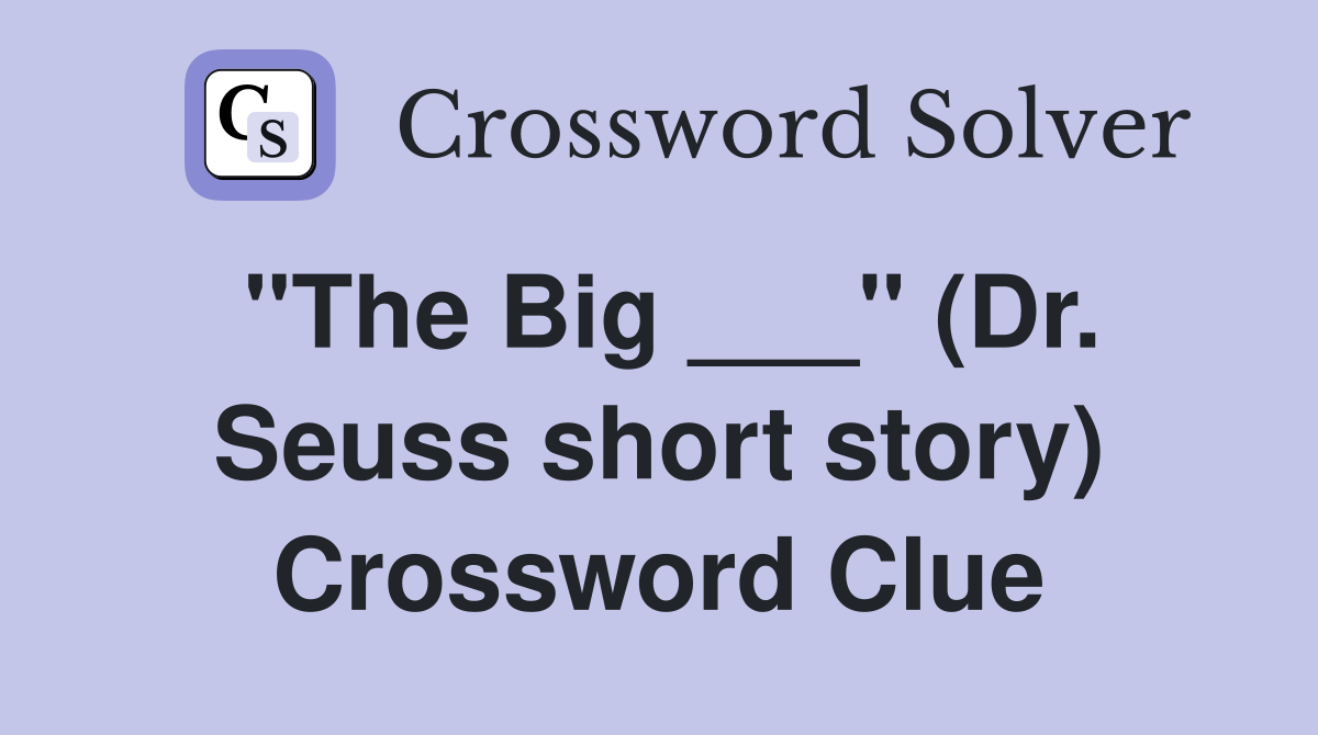 "The Big ___" (Dr. Seuss short story) Crossword Clue