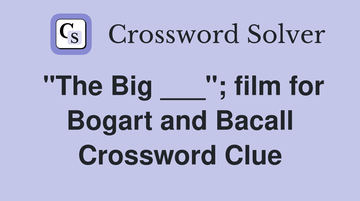 "The Big ___"; film for Bogart and Bacall Crossword Clue