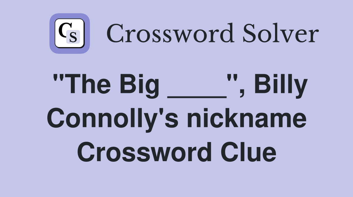 "The Big ____", Billy Connolly's nickname Crossword Clue