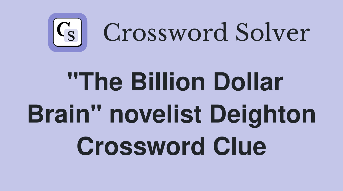 "The Billion Dollar Brain" novelist Deighton Crossword Clue
