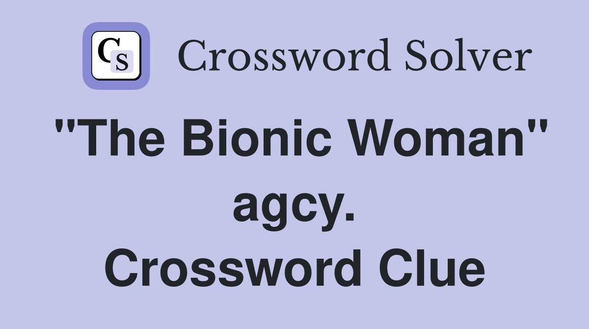 "The Bionic Woman" agcy. Crossword Clue