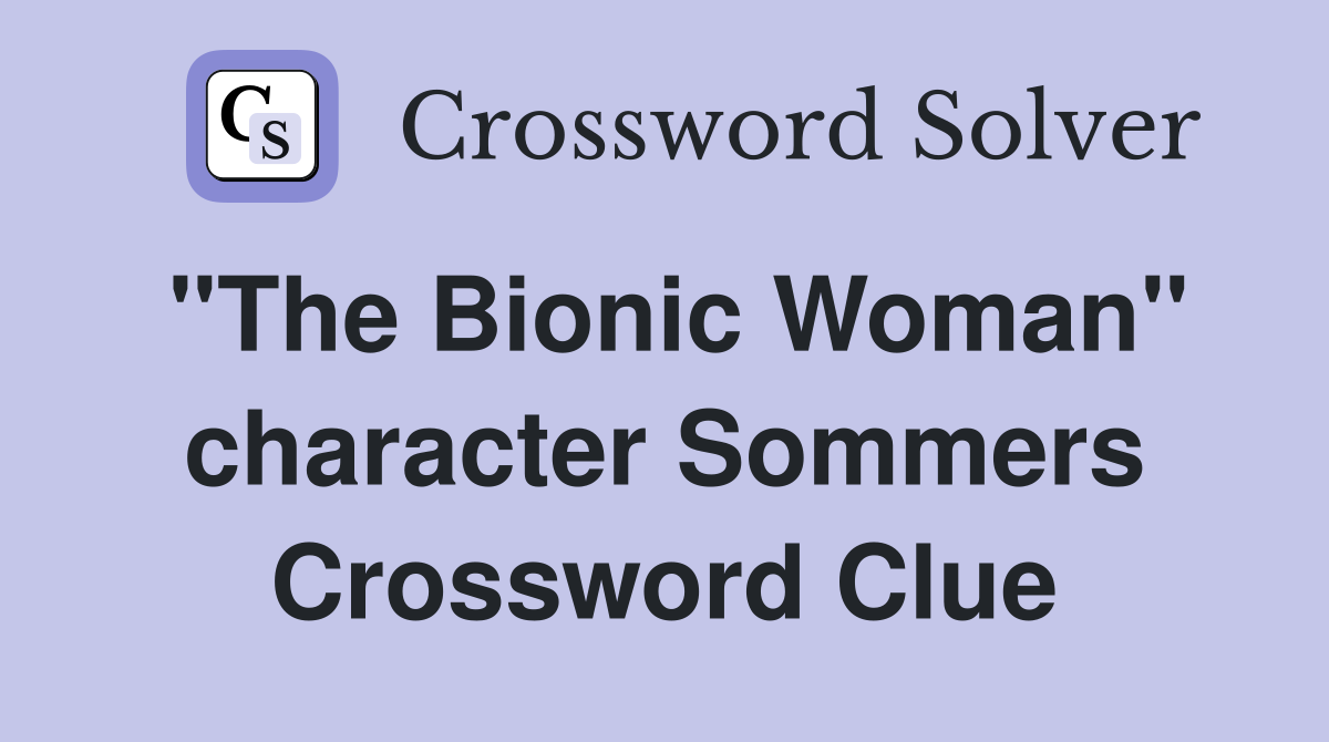 "The Bionic Woman" character Sommers Crossword Clue