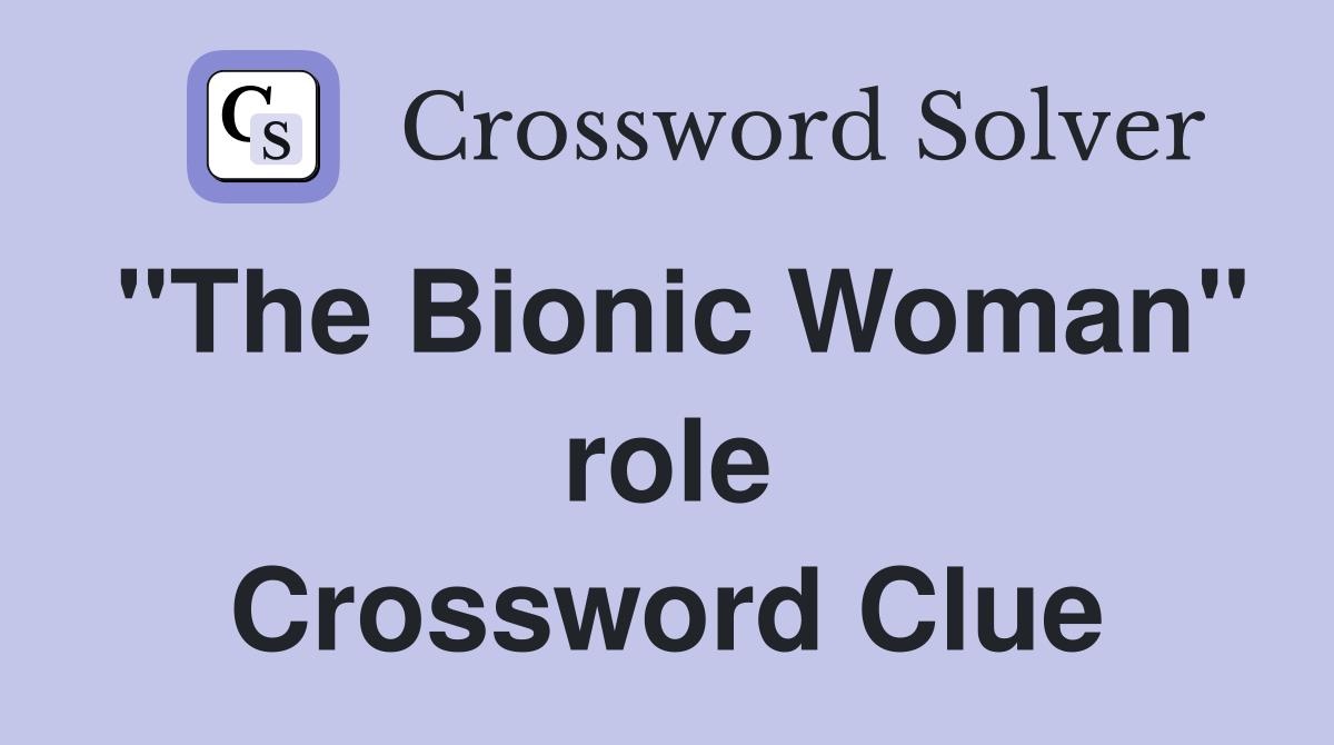 "The Bionic Woman" role Crossword Clue