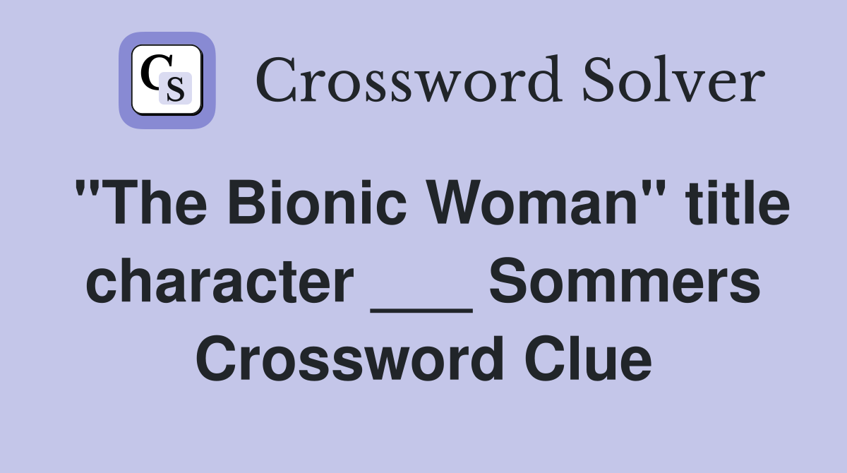 "The Bionic Woman" title character ___ Sommers Crossword Clue