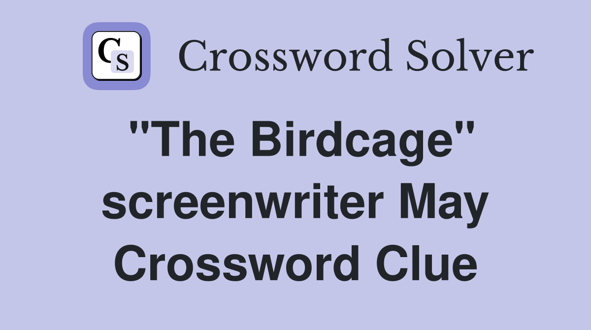 "The Birdcage" screenwriter May Crossword Clue