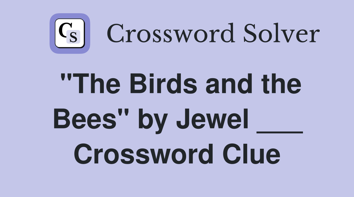 "The Birds and the Bees" by Jewel ___ Crossword Clue