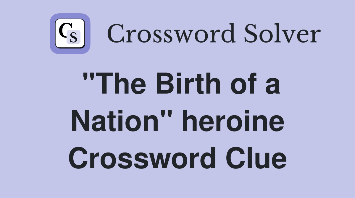 "The Birth of a Nation" heroine Crossword Clue