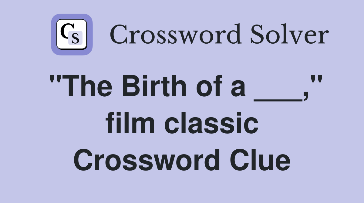 "The Birth of a ___," film classic Crossword Clue