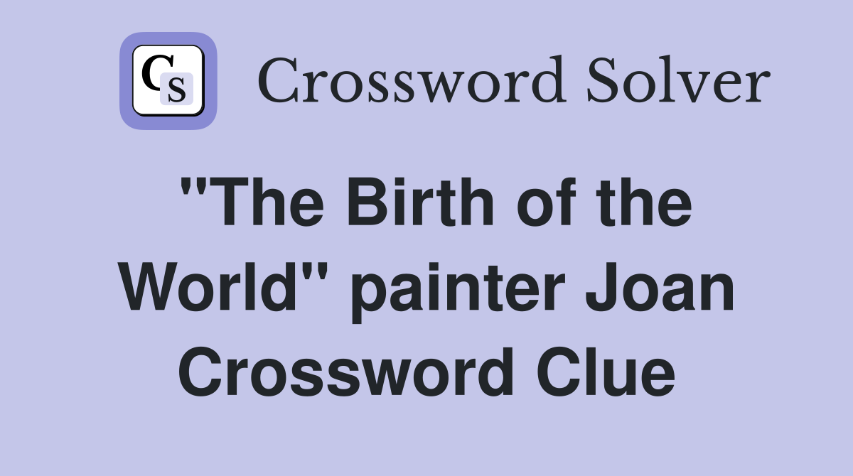 "The Birth of the World" painter Joan Crossword Clue