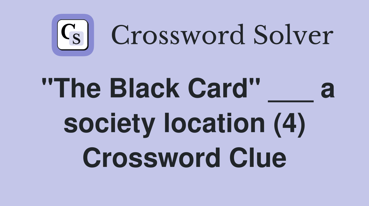 "The Black Card" ___ a society location (4) Crossword Clue