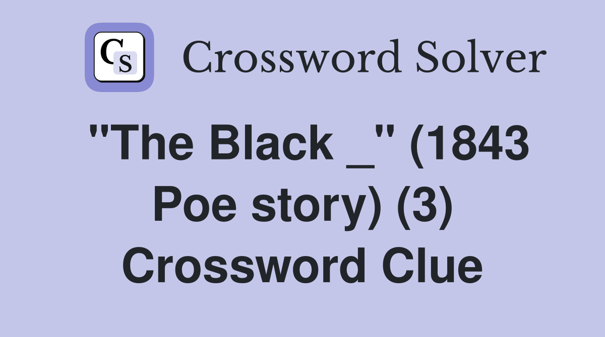 "The Black _" (1843 Poe story) (3) Crossword Clue
