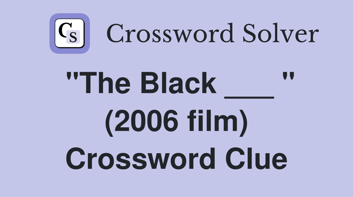 "The Black ___ " (2006 film) Crossword Clue