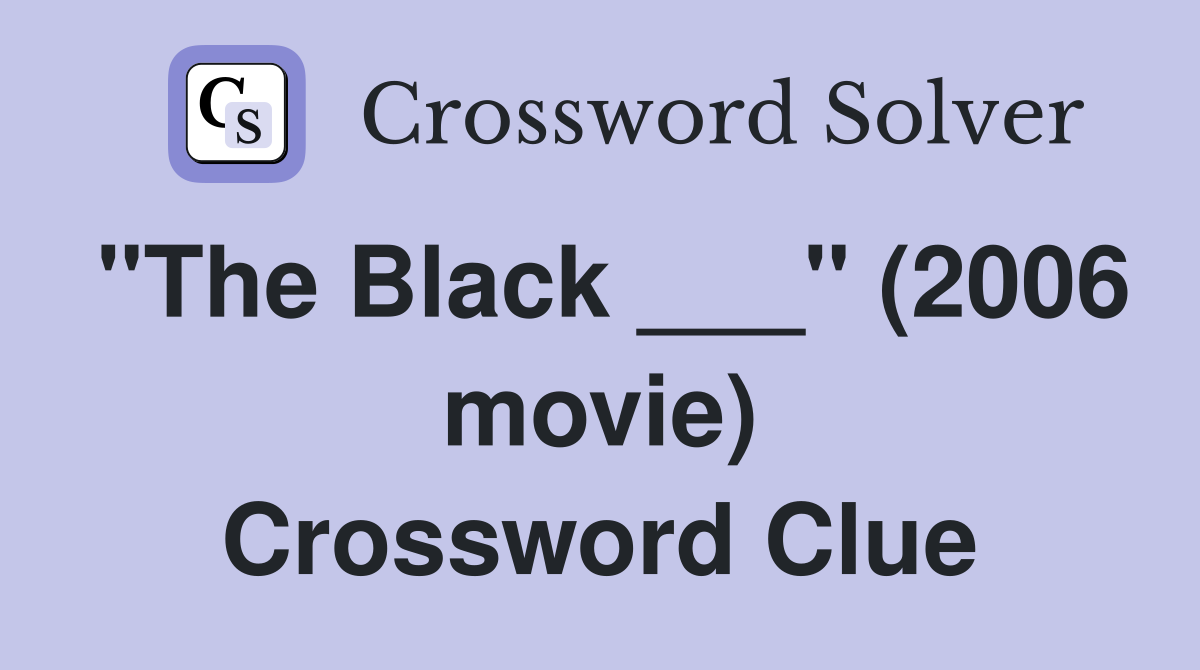 "The Black ___" (2006 movie) Crossword Clue