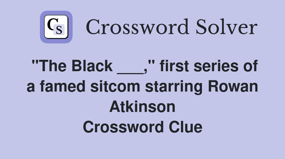 "The Black ___," first series of a famed sitcom starring Rowan Atkinson Crossword Clue