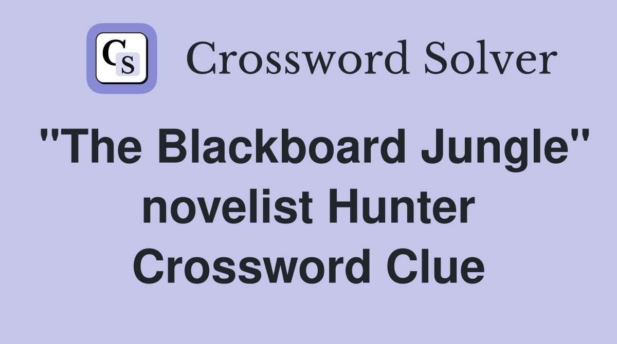 "The Blackboard Jungle" novelist Hunter Crossword Clue