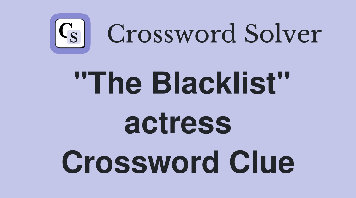 "The Blacklist" actress Crossword Clue