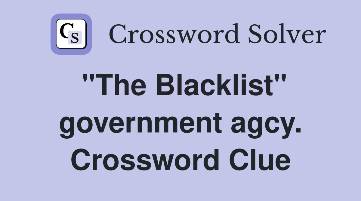 "The Blacklist" government agcy. Crossword Clue