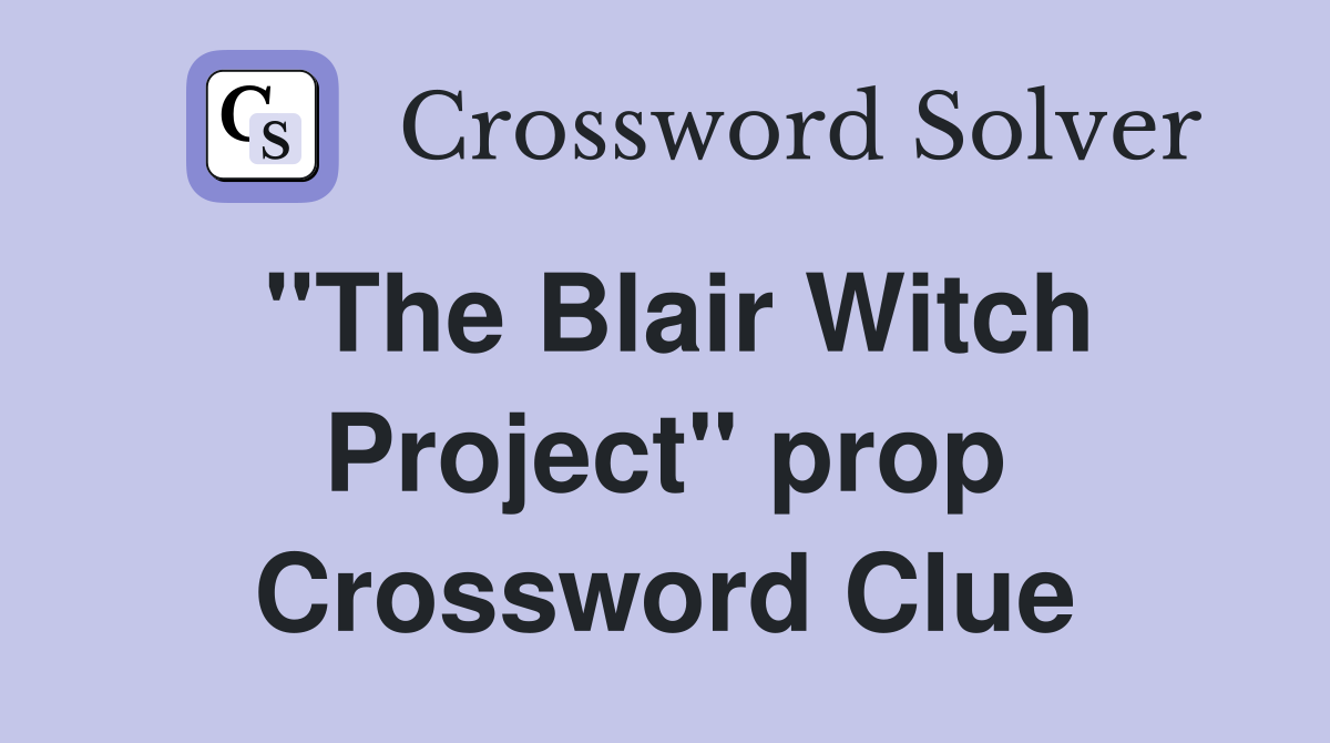 "The Blair Witch Project" prop Crossword Clue