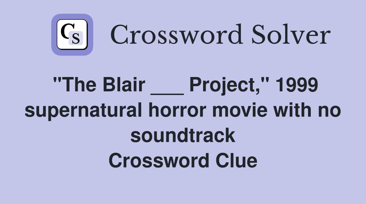"The Blair ___ Project," 1999 supernatural horror movie with no soundtrack Crossword Clue